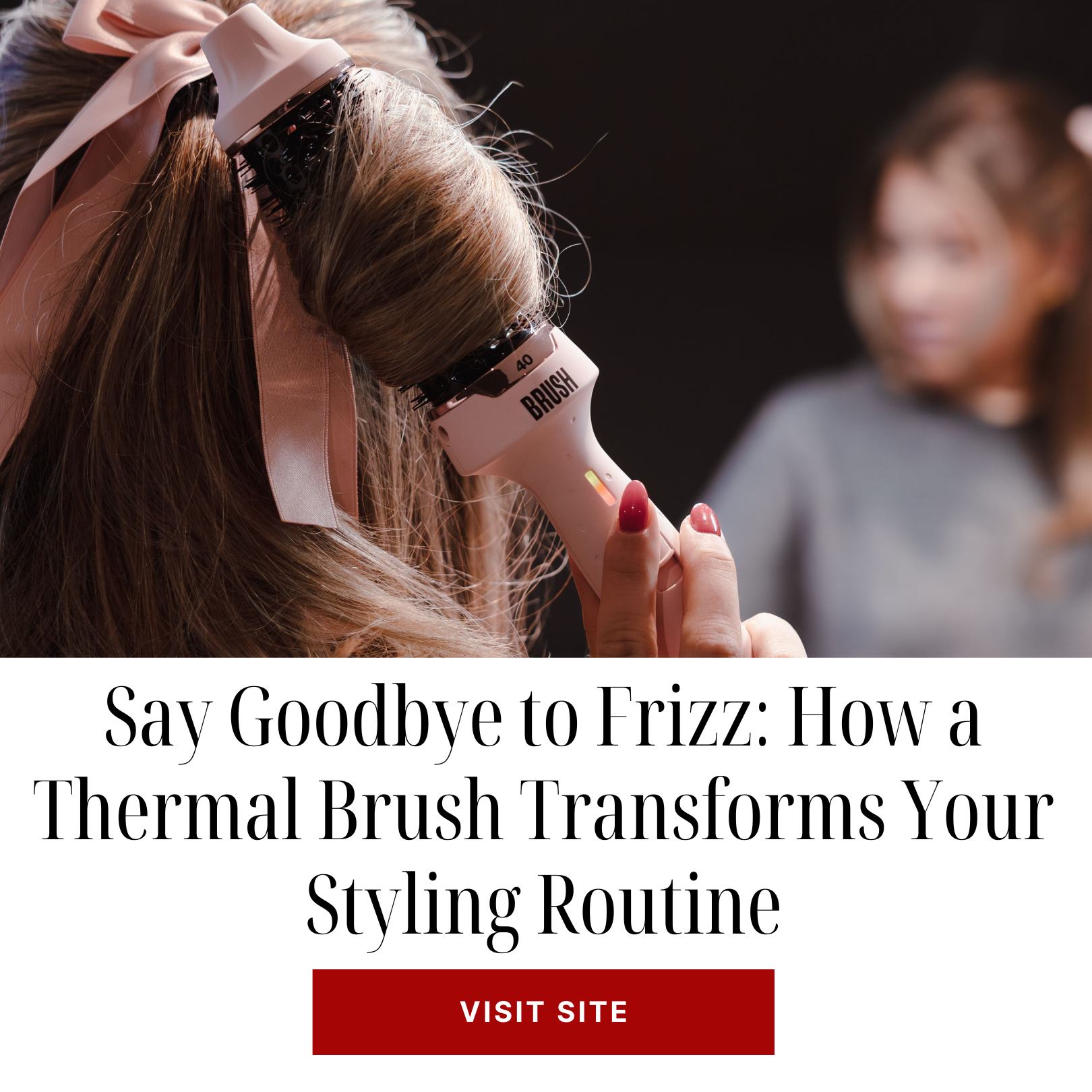 Say Goodbye to Frizz: How a Thermal Brush Transforms Your Styling Routine
