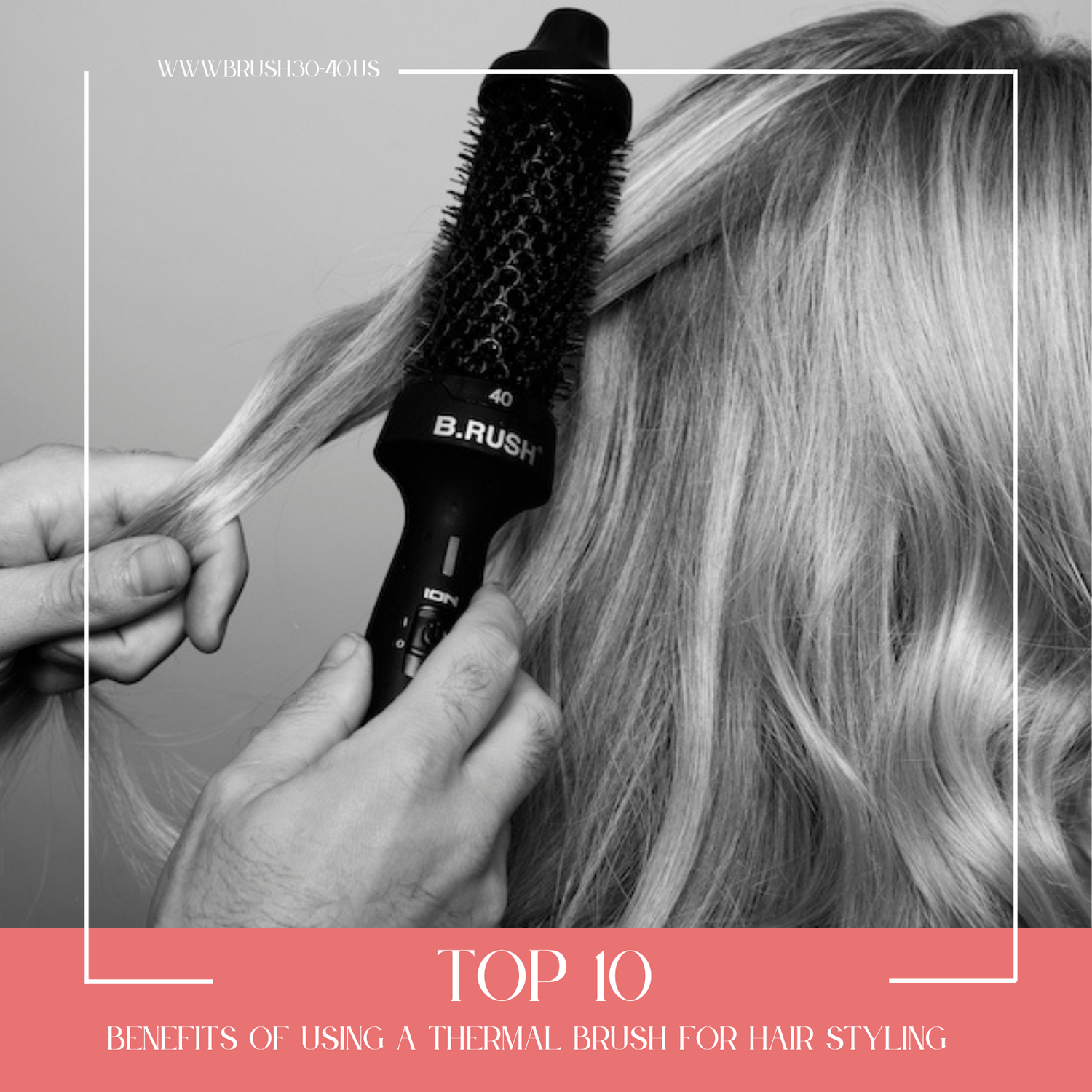 Top 10 Benefits of Using a Thermal Brush for Hair Styling