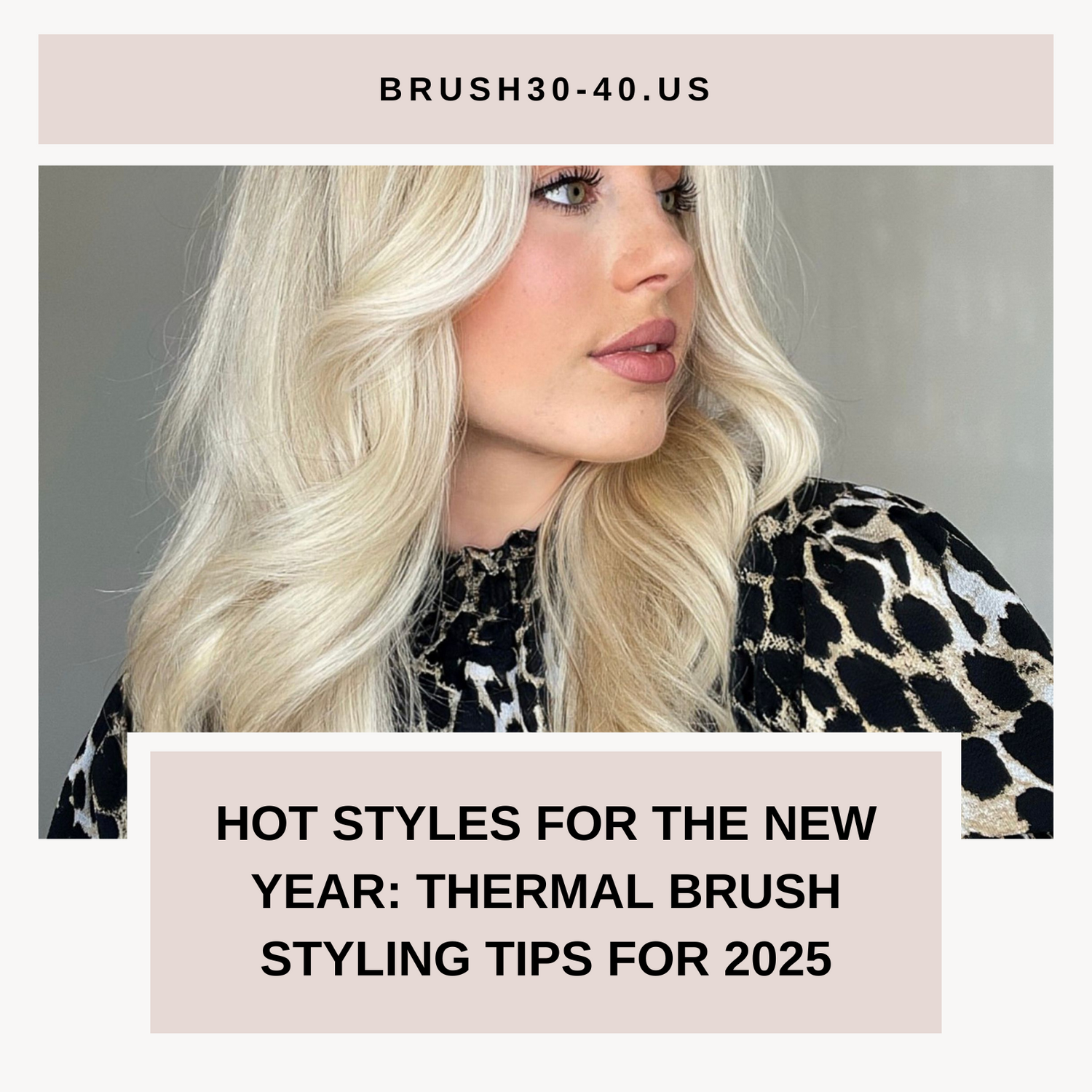 Hot Styles for the New Year: Thermal Brush Styling Tips for 2025